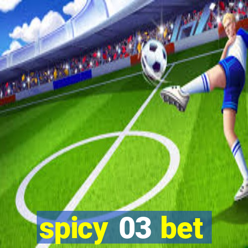 spicy 03 bet